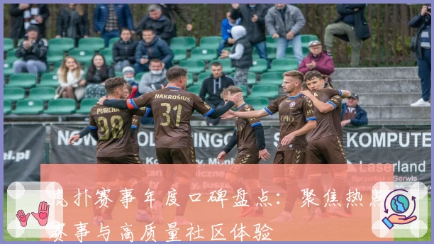 虎扑赛事年度口碑盘点：聚焦热点赛事与高质量社区体验
