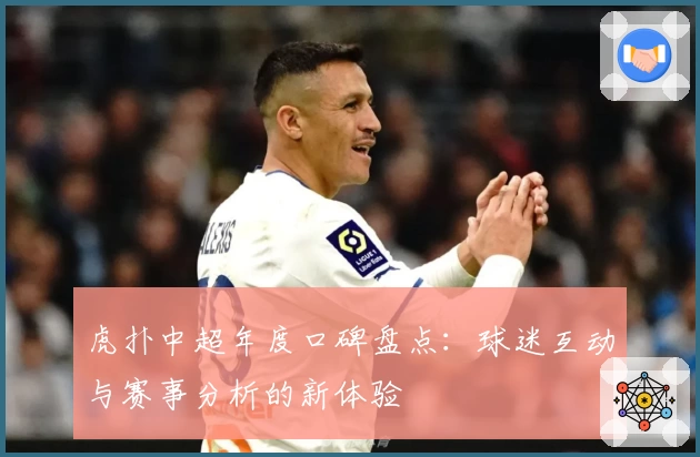 虎扑中超年度口碑盘点：球迷互动与赛事分析的新体验